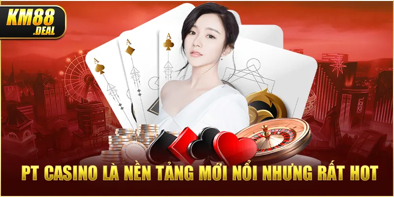 1 pt casino la nen tang moi noi nhung rat hot