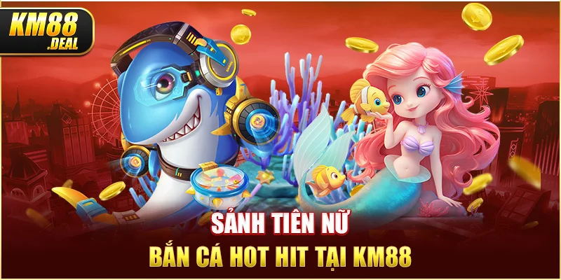 1 sanh tien nu ban ca hot hit tai km88