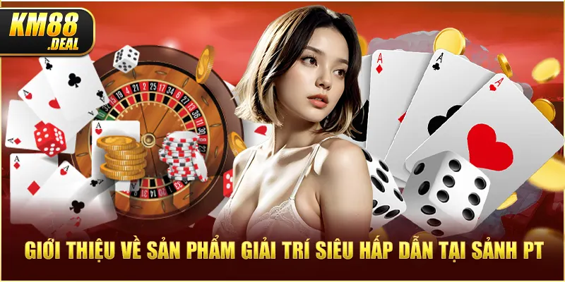 2 gioi thieu ve san pham giai tri sieu hap dan tai sanh pt