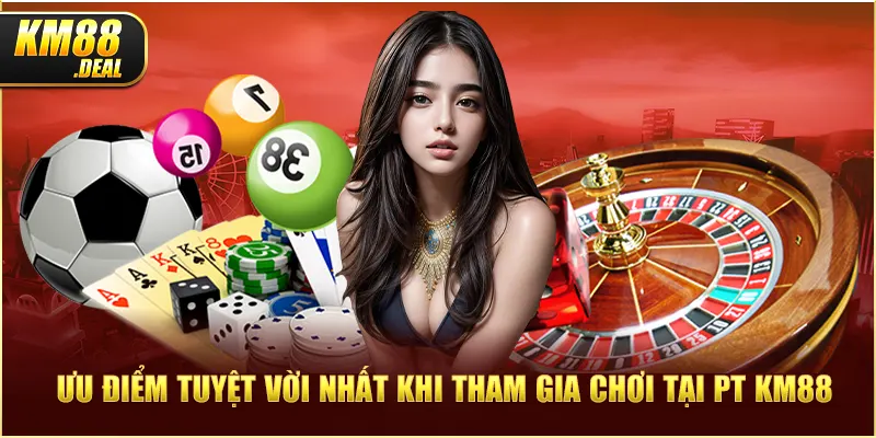 3 uu diem tuyet voi nhat khi tham gia choi tai pt km88