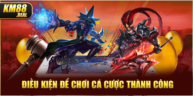 dieu kien de choi ca cuoc thanh cong