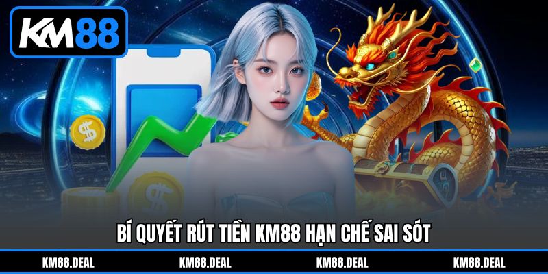 Bí quyết Rút tiền KM88 hạn chế sai sót Bí quyết Rút tiền KM88 hạn chế sai sót