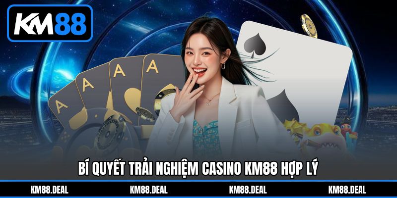Bí Quyết Trải Nghiệm Casino KM88 Hợp Lý Bí Quyết Trải Nghiệm Casino KM88 Hợp Lý