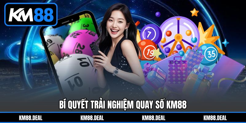 Bí quyết trải nghiệm Quay số KM88