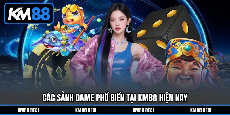 Các sảnh game phổ biến tại KM88 hiện nay Các sảnh game phổ biến tại KM88 hiện nay