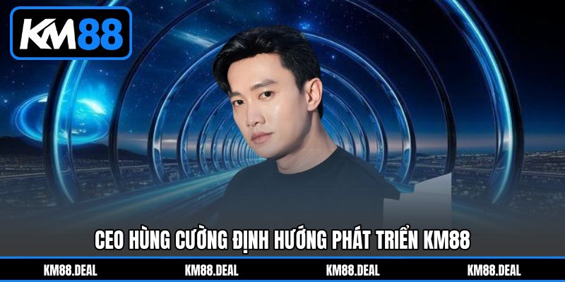 CEO Hùng Cường định hướng phát triển KM88 CEO Hùng Cường định hướng phát triển KM88