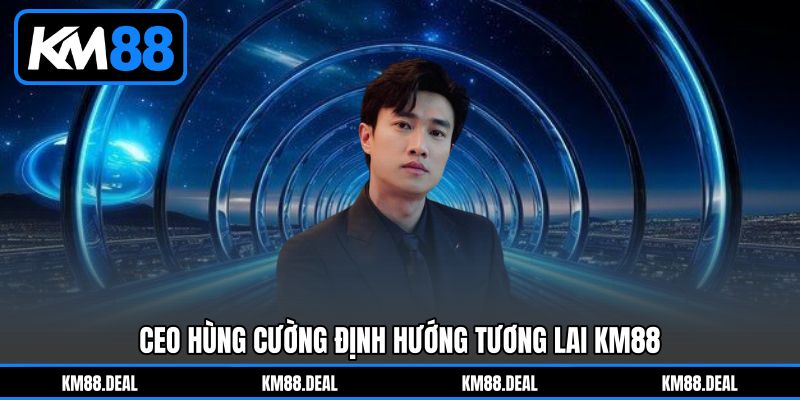 CEO Hùng Cường định hướng tương lai KM88 CEO Hùng Cường định hướng tương lai KM88