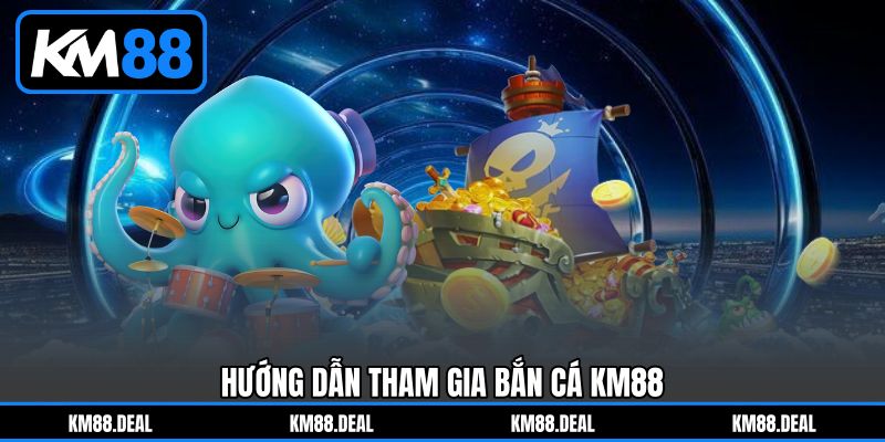 Hướng Dẫn Tham Gia Bắn Cá KM88 Hướng Dẫn Tham Gia Bắn Cá KM88