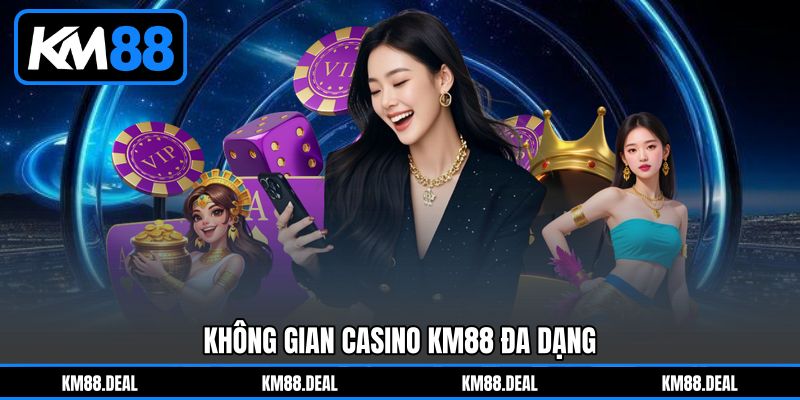 Không Gian Casino KM88 Đa Dạng Không Gian Casino KM88 Đa Dạng