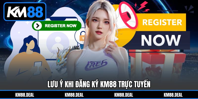 Lưu ý khi Đăng Ký KM88 trực tuyến Lưu ý khi Đăng Ký KM88 trực tuyến