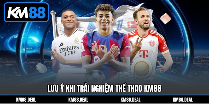 Lưu Ý Khi Trải Nghiệm Thể Thao KM88 Lưu Ý Khi Trải Nghiệm Thể Thao KM88