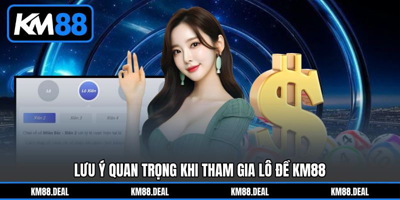 Lưu ý quan trọng khi tham gia lô đề KM88 Lưu ý quan trọng khi tham gia lô đề KM88