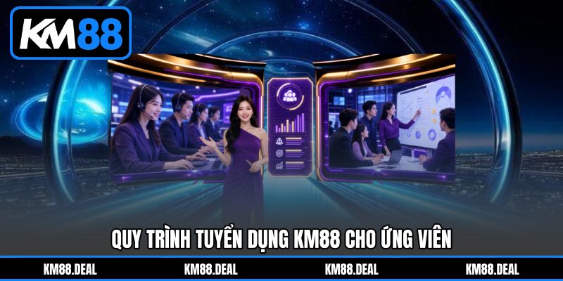 Quy Trình Tuyển Dụng KM88 Cho Ứng Viên