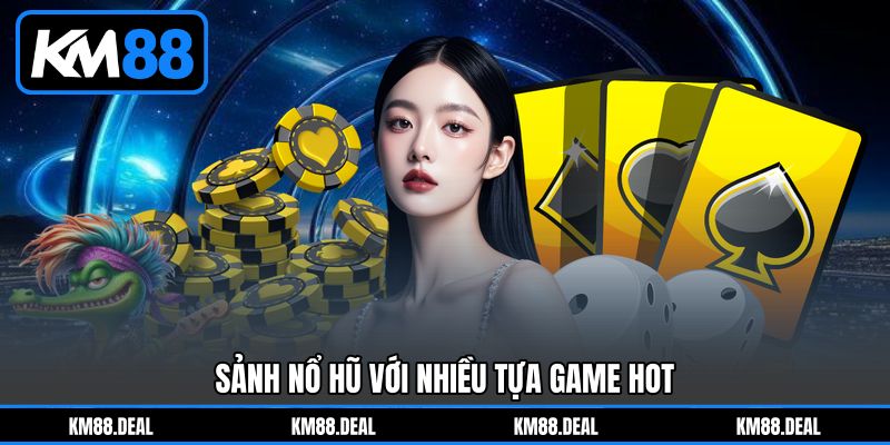 KM88 - Nhà Cái Trực Tuyến Đa Sảnh Game Nổ Hũ, Casino Top #1 8 Sảnh nổ hũ với nhiều tựa game hot