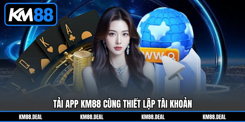 Tải app KM88 cùng thiết lập tài khoản Tải app KM88 cùng thiết lập tài khoản