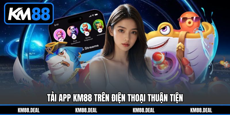 Tải app KM88 trên điện thoại thuận tiện Tải app KM88 trên điện thoại thuận tiện