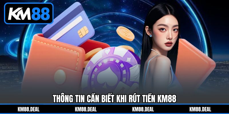 Thông tin cần biết khi Rút tiền KM88 Thông tin cần biết khi Rút tiền KM88