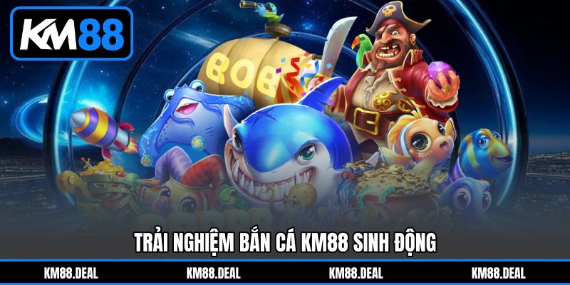 Trải Nghiệm Bắn Cá KM88 Sinh Động Trải Nghiệm Bắn Cá KM88 Sinh Động