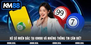 Xổ Số Miền Bắc Tại KM88 Và Những Thông Tin Cần Biết