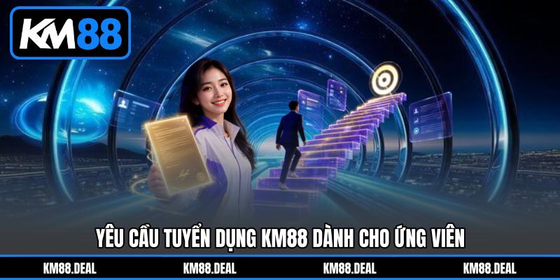 Yêu Cầu Tuyển Dụng KM88 Dành Cho Ứng Viên